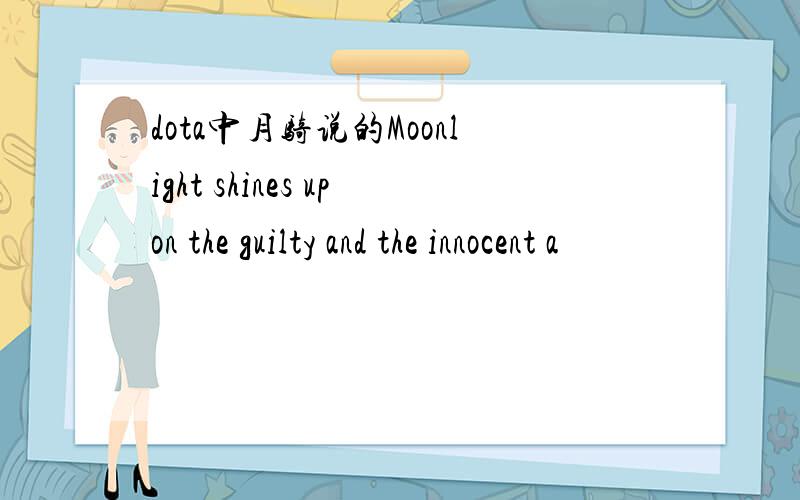 dota中月骑说的Moonlight shines upon the guilty and the innocent a