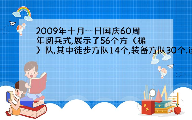 2009年十月一日国庆60周年阅兵式,展示了56个方（梯）队,其中徒步方队14个,装备方队30个.这两种方队站总方队的几