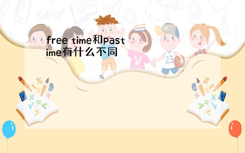 free time和pastime有什么不同