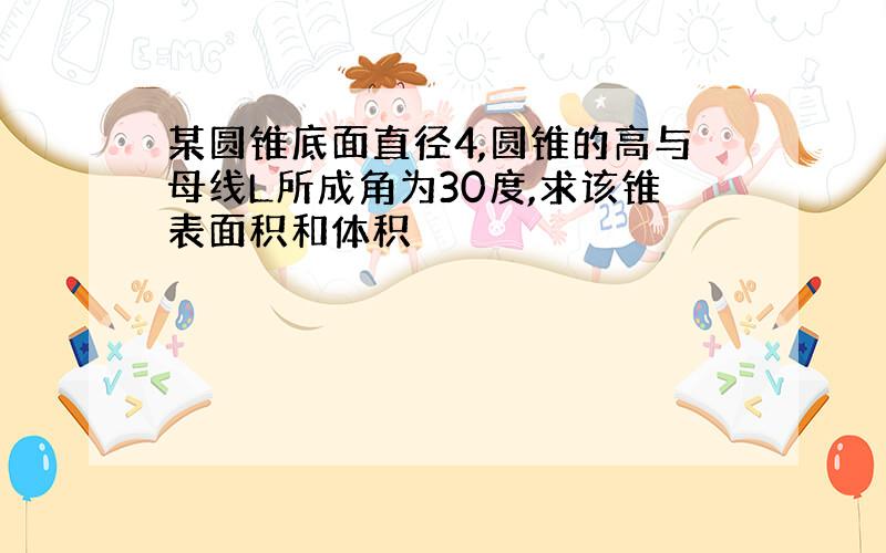 某圆锥底面直径4,圆锥的高与母线L所成角为30度,求该锥表面积和体积