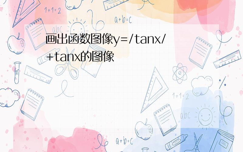 画出函数图像y=/tanx/+tanx的图像