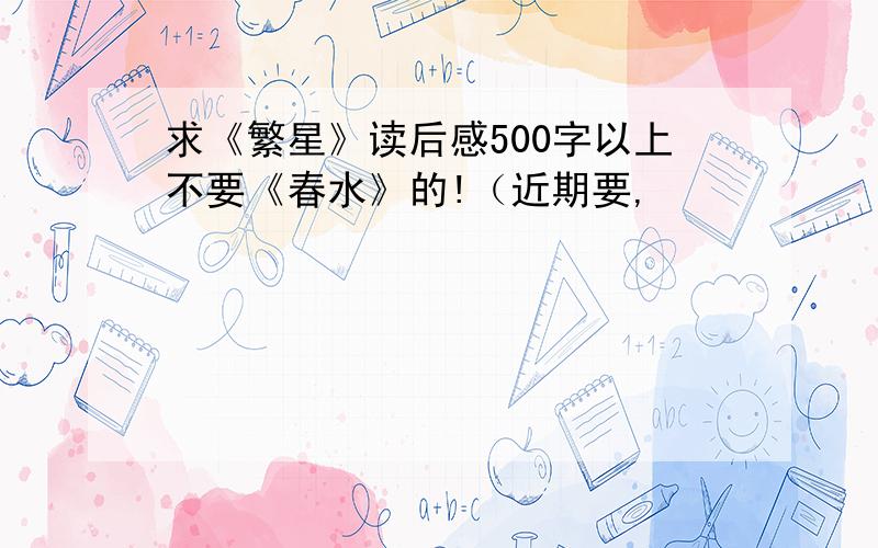 求《繁星》读后感500字以上不要《春水》的!（近期要,