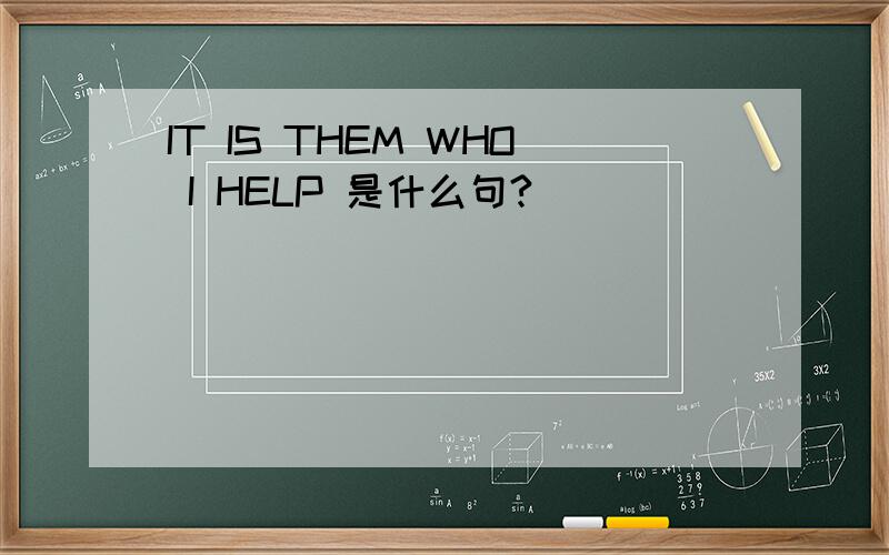 IT IS THEM WHO I HELP 是什么句?