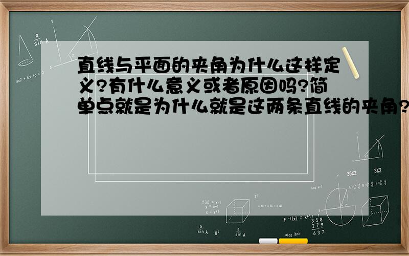 直线与平面的夹角为什么这样定义?有什么意义或者原因吗?简单点就是为什么就是这两条直线的夹角?