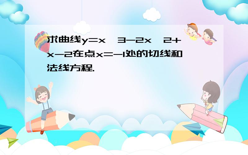 求曲线y=x^3-2x^2+x-2在点x=-1处的切线和法线方程.