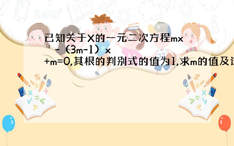 已知关于X的一元二次方程mx²-（3m-1）x+m=0,其根的判别式的值为1,求m的值及该方程的解