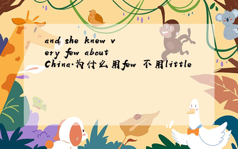 and she knew very few about China.为什么用few 不用little