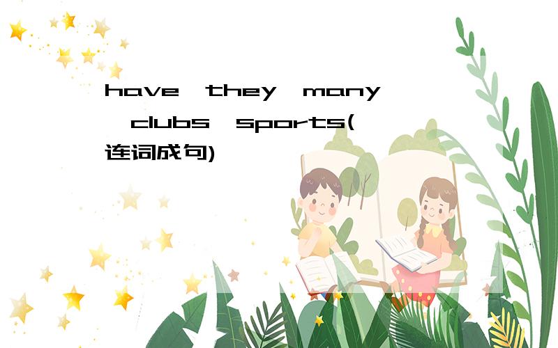 have,they,many,clubs,sports(连词成句)