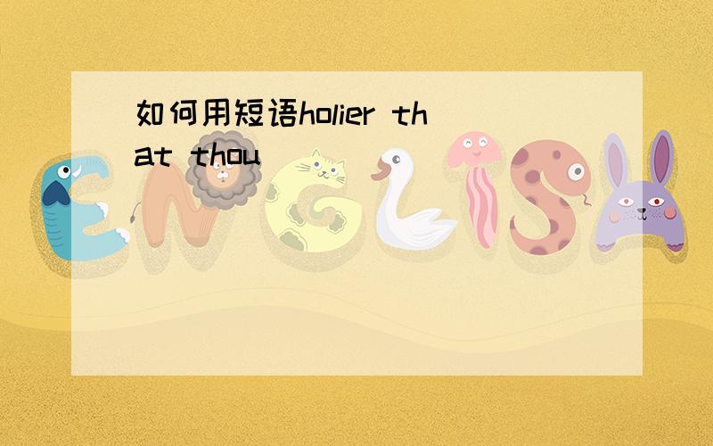 如何用短语holier that thou