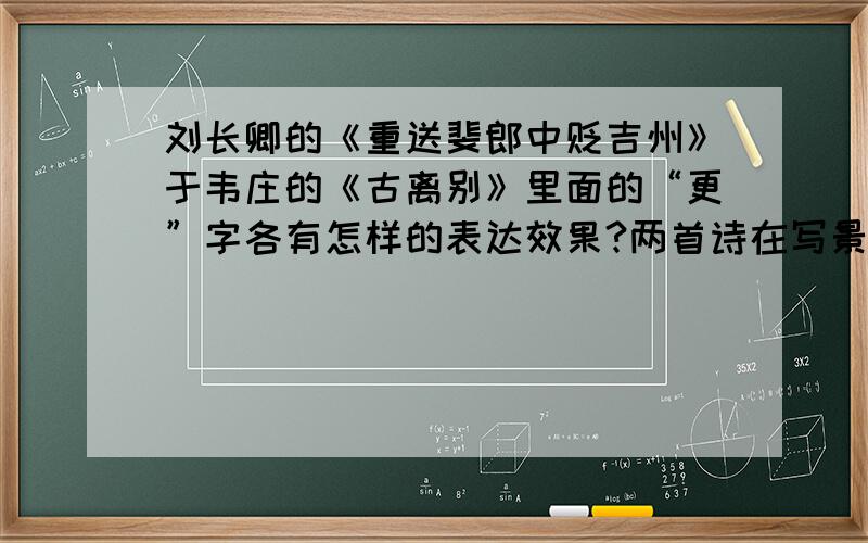 刘长卿的《重送斐郎中贬吉州》于韦庄的《古离别》里面的“更”字各有怎样的表达效果?两首诗在写景抒情上