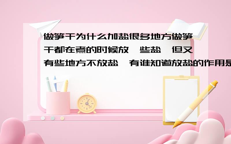 做笋干为什么加盐很多地方做笋干都在煮的时候放一些盐,但又有些地方不放盐,有谁知道放盐的作用是什么?