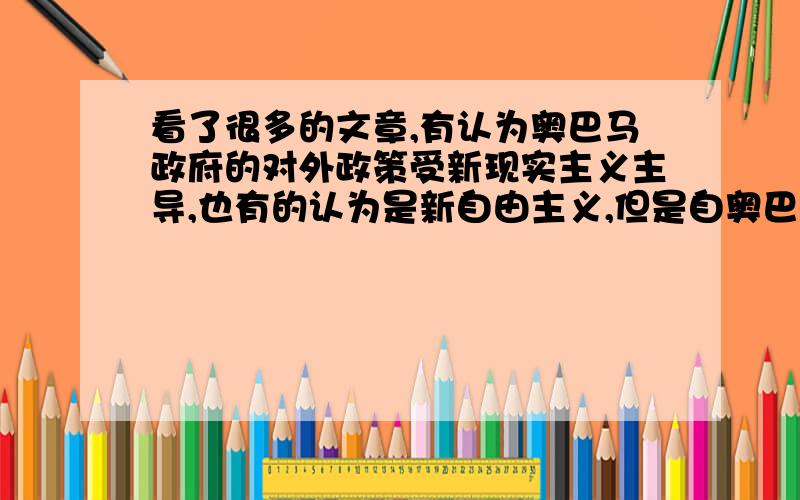 看了很多的文章,有认为奥巴马政府的对外政策受新现实主义主导,也有的认为是新自由主义,但是自奥巴马上台以来,主张无核化,加