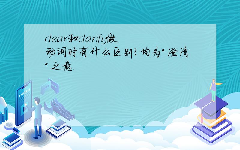 clear和clarify做动词时有什么区别?均为