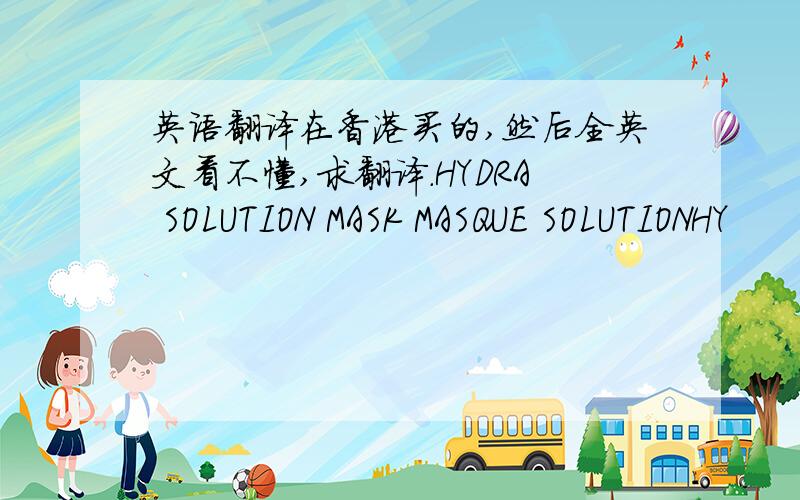 英语翻译在香港买的,然后全英文看不懂,求翻译.HYDRA SOLUTION MASK MASQUE SOLUTIONHY