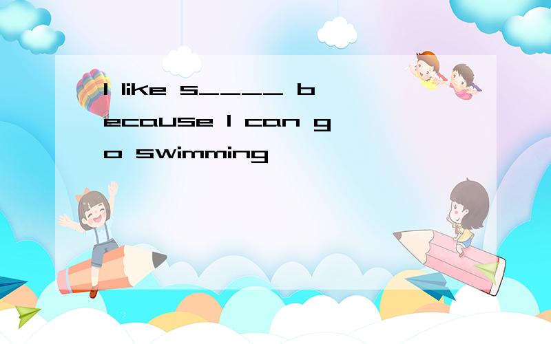 I like s____ because I can go swimming