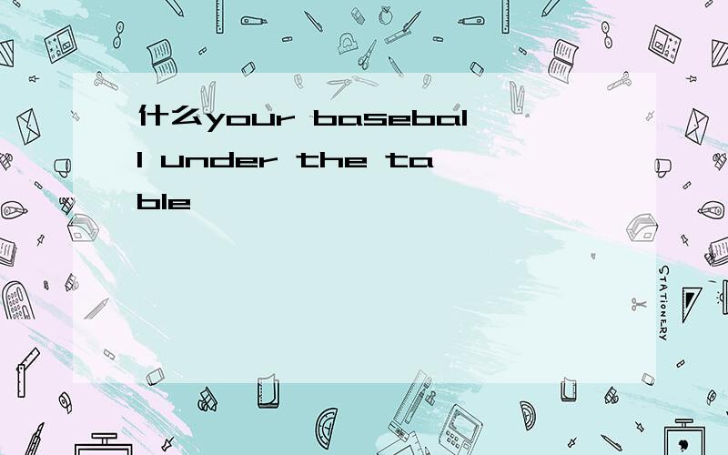 什么your baseball under the table、