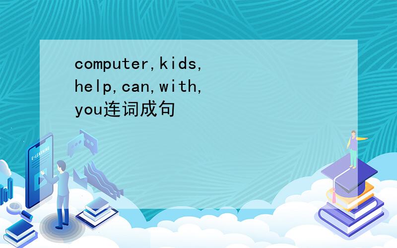 computer,kids,help,can,with,you连词成句