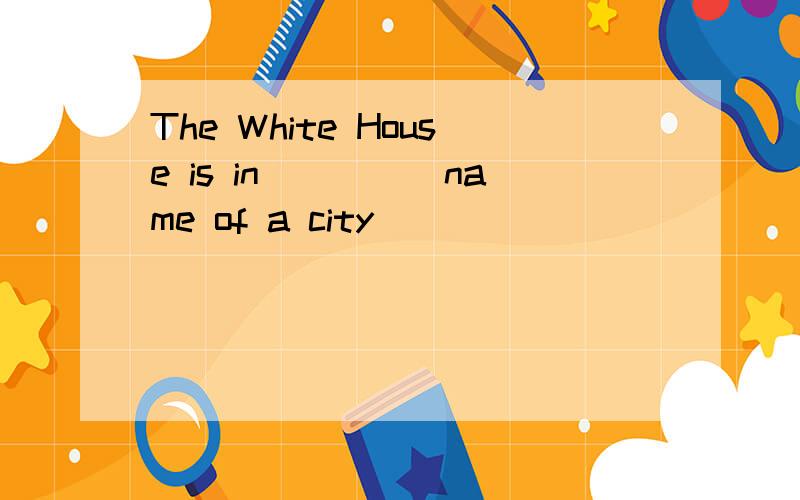 The White House is in____(name of a city)