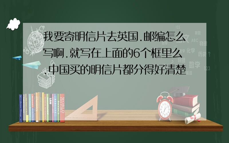 我要寄明信片去英国.邮编怎么写啊.就写在上面的6个框里么.中国买的明信片都分得好清楚