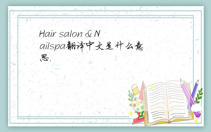 Hair salon & Nailspa翻译中文是什么意思.