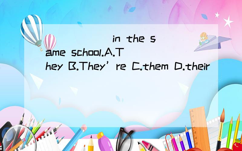 ______in the same school.A.They B.They’re C.them D.their