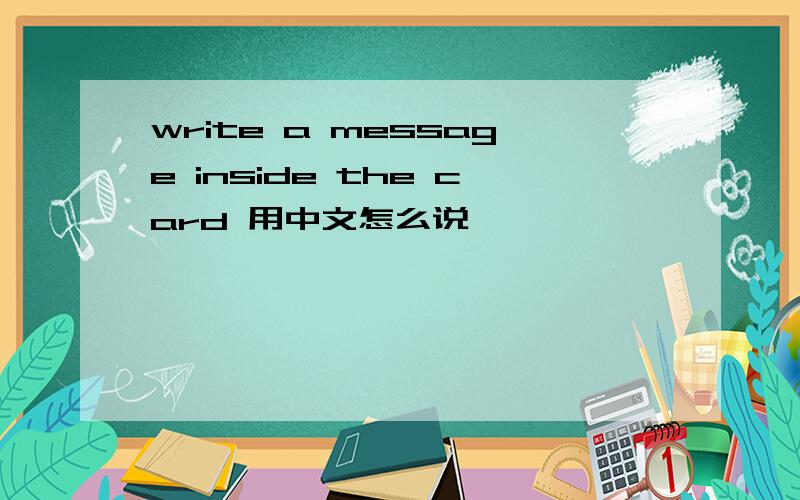 write a message inside the card 用中文怎么说