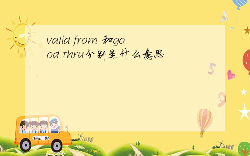 valid from 和good thru分别是什么意思