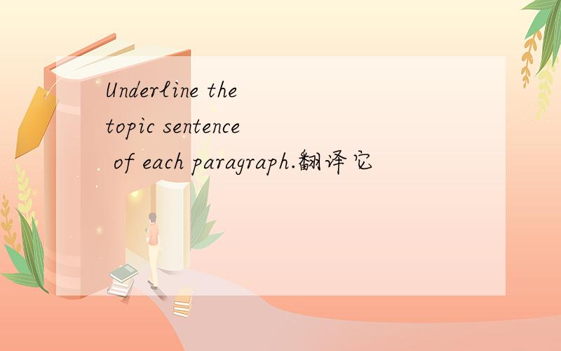 Underline the topic sentence of each paragraph.翻译它