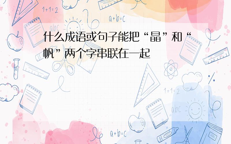 什么成语或句子能把“晶”和“帆”两个字串联在一起