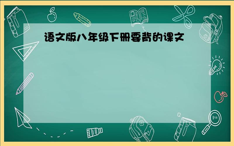 语文版八年级下册要背的课文