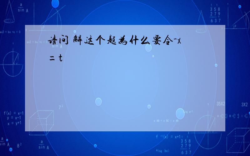 请问 解这个题为什么要令-x=t