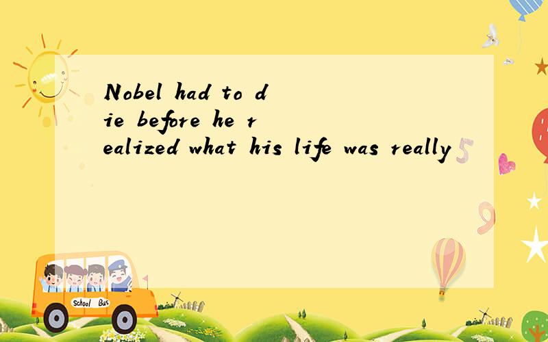 Nobel had to die before he realized what his life was really