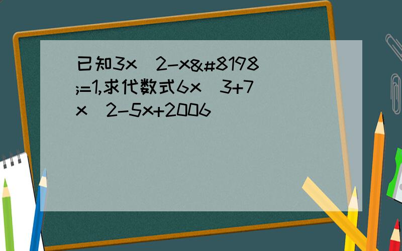 已知3x^2-x =1,求代数式6x^3+7x^2-5x+2006