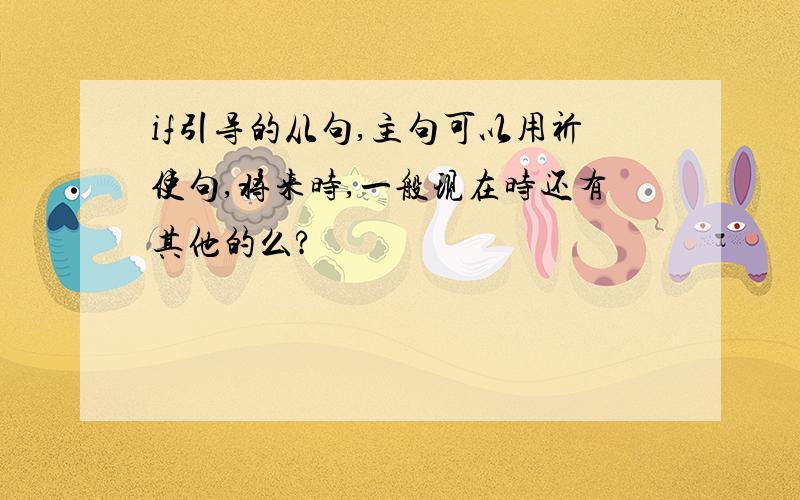 if引导的从句,主句可以用祈使句,将来时,一般现在时还有其他的么?