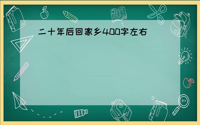 二十年后回家乡400字左右