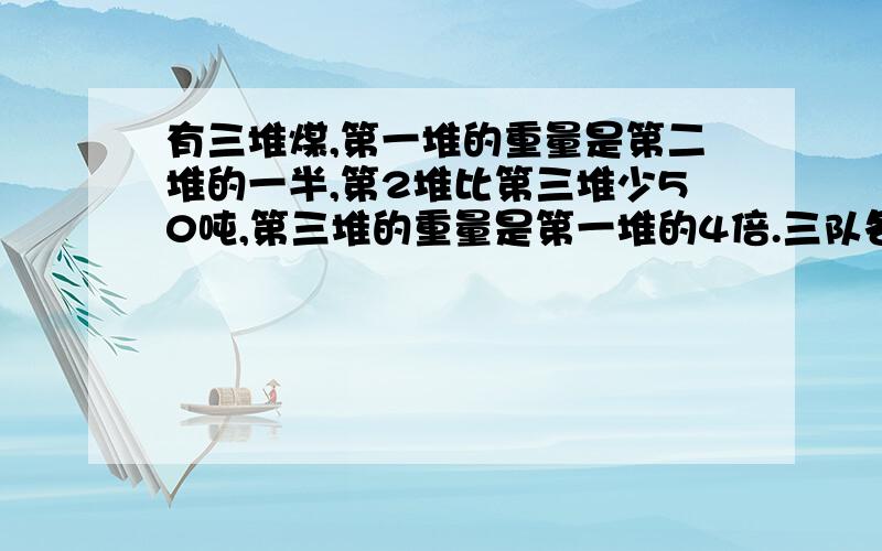 有三堆煤,第一堆的重量是第二堆的一半,第2堆比第三堆少50吨,第三堆的重量是第一堆的4倍.三队各多少吨?