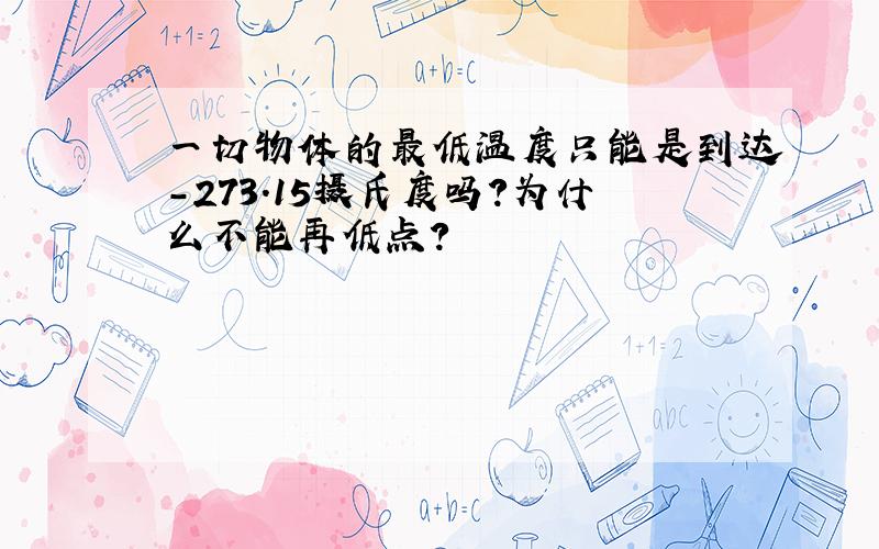 一切物体的最低温度只能是到达-273.15摄氏度吗?为什么不能再低点?