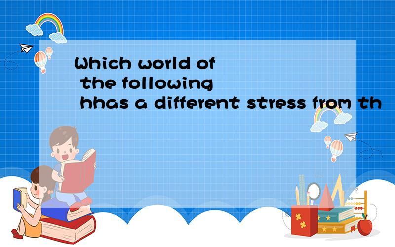 Which world of the following hhas a different stress from th