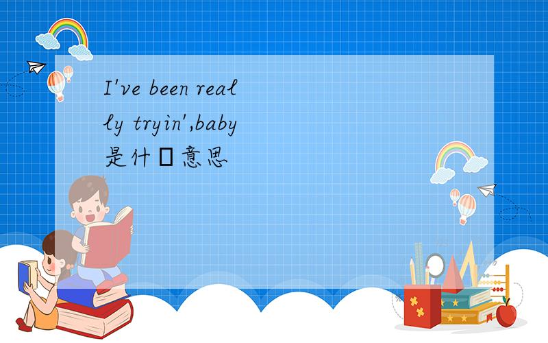 I've been really tryin',baby是什犘意思