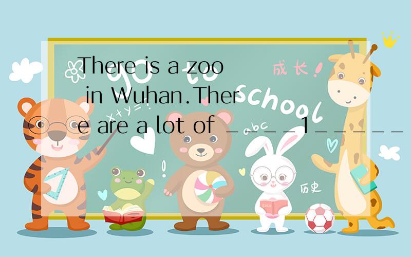 There is a zoo in Wuhan.There are a lot of ____1_____ in the