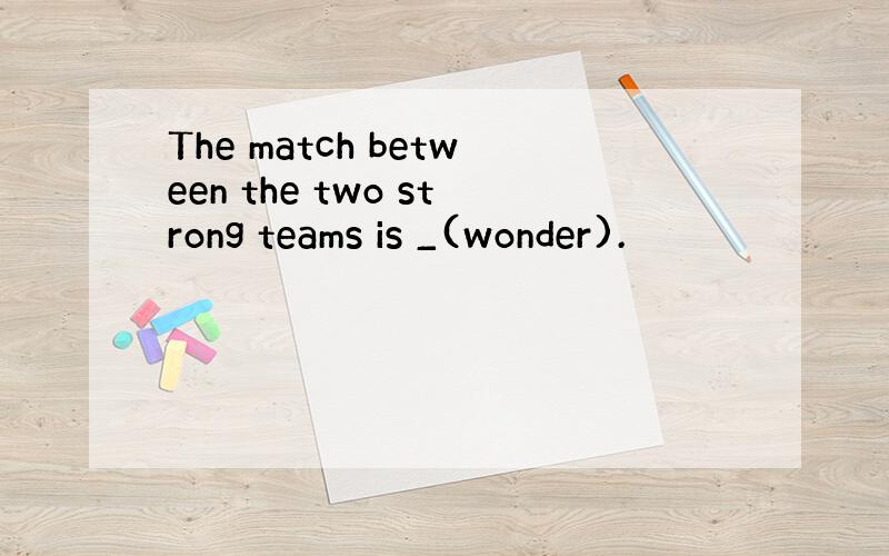 The match between the two strong teams is _(wonder).