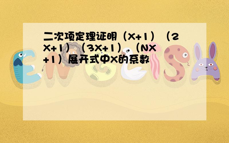 二次项定理证明（X+1）（2X+1）（3X+1）.（NX+1）展开式中X的系数