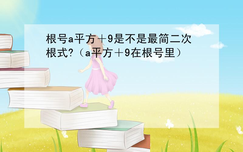 根号a平方＋9是不是最简二次根式?（a平方＋9在根号里）