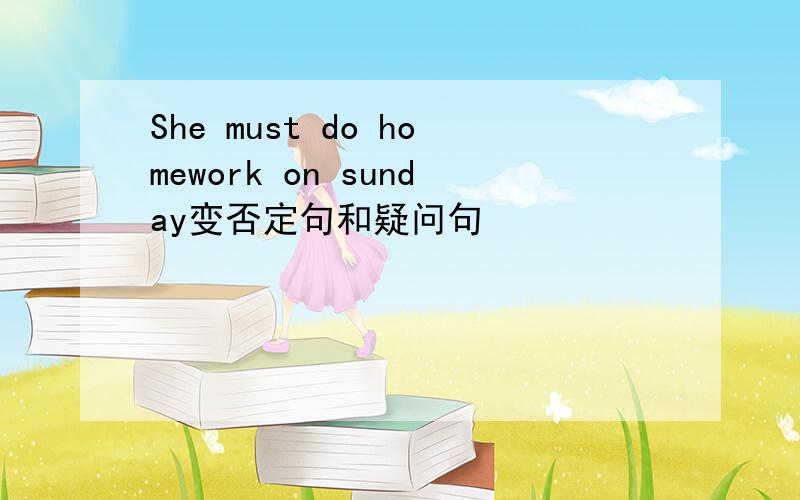 She must do homework on sunday变否定句和疑问句