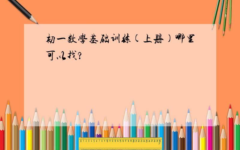 初一数学基础训练(上册)哪里可以找?