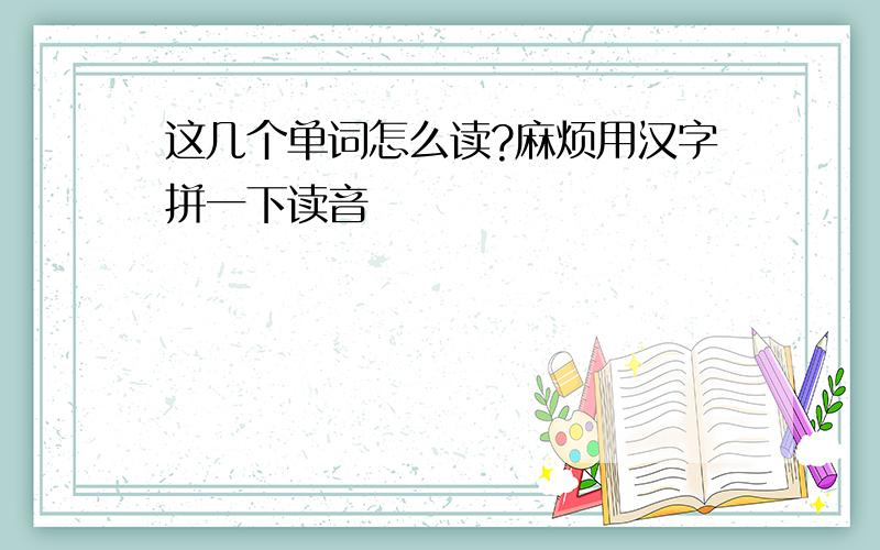 这几个单词怎么读?麻烦用汉字拼一下读音