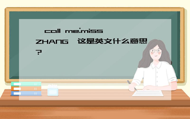 …call me:miss ZHANG、这是英文什么意思?