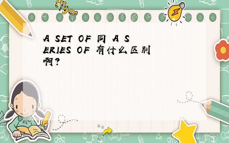 A SET OF 同 A SERIES OF 有什么区别啊?