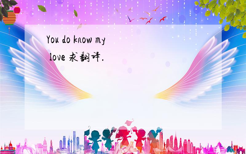 You do know my love 求翻译.