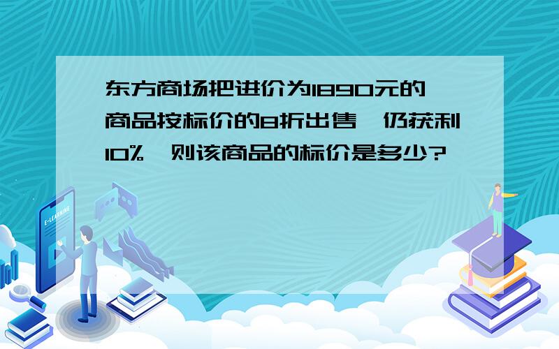 东方商场把进价为1890元的商品按标价的8折出售,仍获利10%,则该商品的标价是多少?